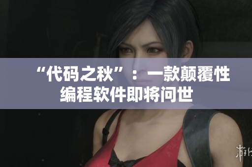 “代码之秋”：一款颠覆性编程软件即将问世