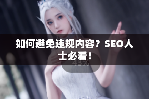 如何避免违规内容？SEO人士必看！
