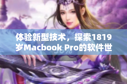 体验新型技术，探索1819岁Macbook Pro的软件世界