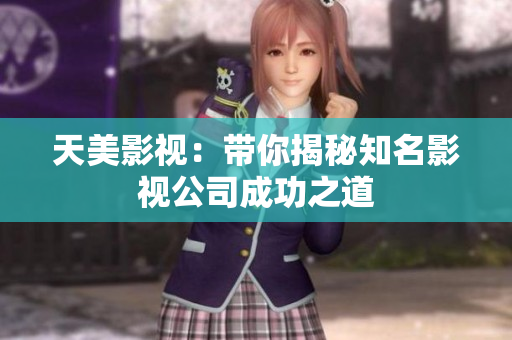 天美影视：带你揭秘知名影视公司成功之道