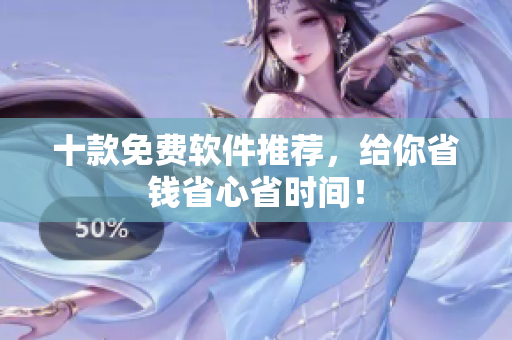 十款免费软件推荐，给你省钱省心省时间！