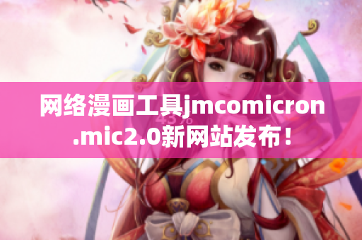 网络漫画工具jmcomicron.mic2.0新网站发布！