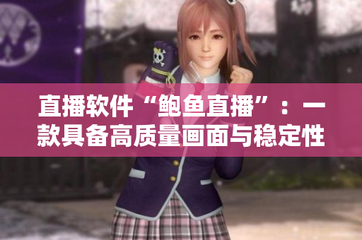 直播软件“鲍鱼直播”：一款具备高质量画面与稳定性的新选择