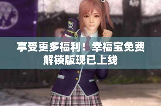 享受更多福利！幸福宝免费解锁版现已上线