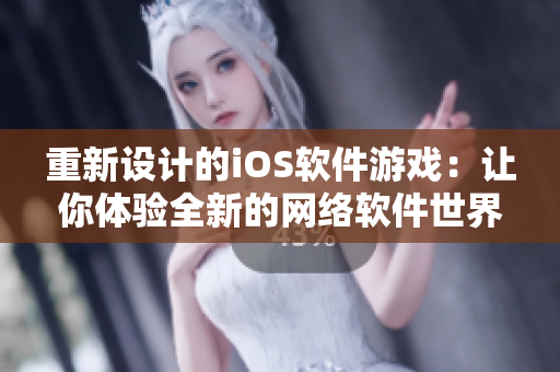 重新设计的iOS软件游戏：让你体验全新的网络软件世界