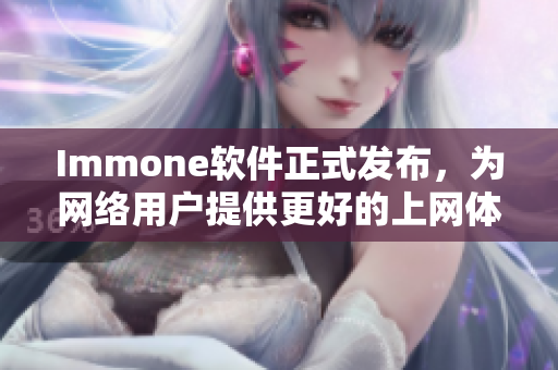 Immone软件正式发布，为网络用户提供更好的上网体验
