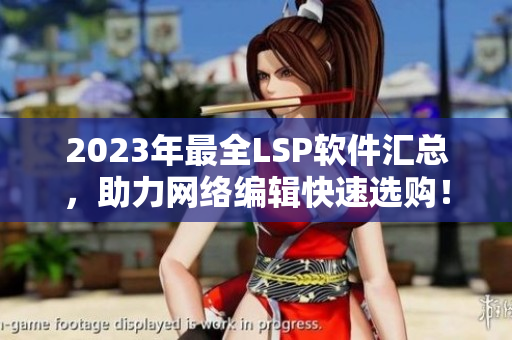 2023年最全LSP软件汇总，助力网络编辑快速选购！