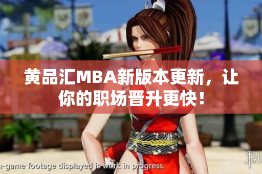 黄品汇MBA新版本更新，让你的职场晋升更快！