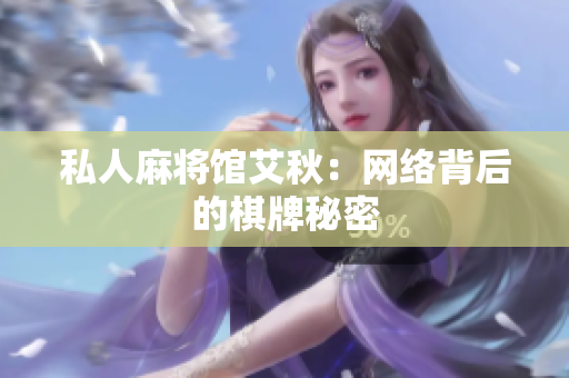 私人麻将馆艾秋：网络背后的棋牌秘密