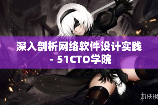 深入剖析网络软件设计实践 - 51CTO学院
