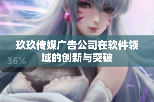 玖玖传媒广告公司在软件领域的创新与突破