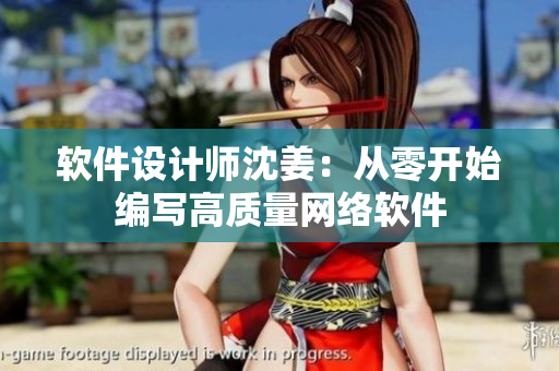 软件设计师沈姜：从零开始编写高质量网络软件