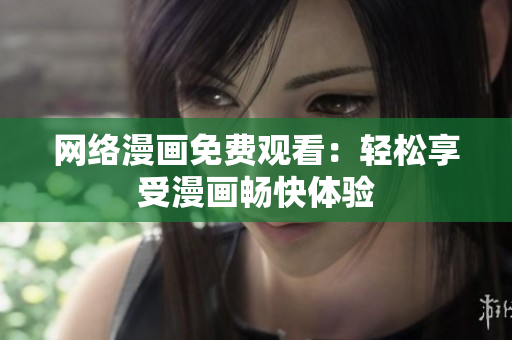 网络漫画免费观看：轻松享受漫画畅快体验