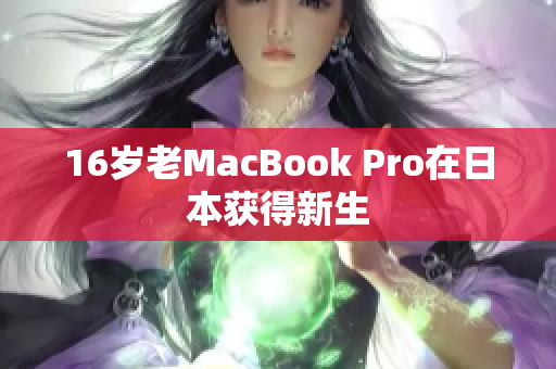 16岁老MacBook Pro在日本获得新生