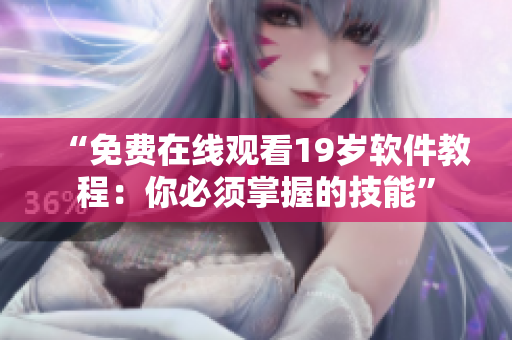 “免费在线观看19岁软件教程：你必须掌握的技能”
