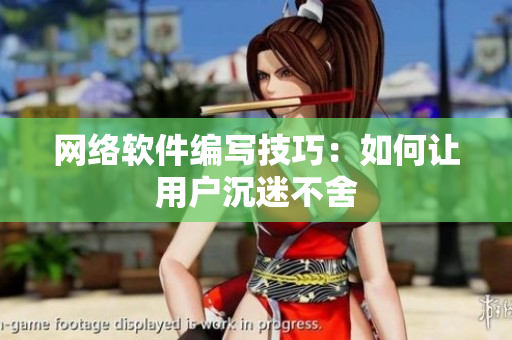 网络软件编写技巧：如何让用户沉迷不舍