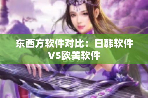 东西方软件对比：日韩软件VS欧美软件