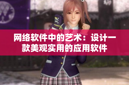 网络软件中的艺术：设计一款美观实用的应用软件