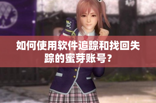 如何使用软件追踪和找回失踪的蜜芽账号？