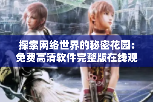 探索网络世界的秘密花园：免费高清软件完整版在线观看