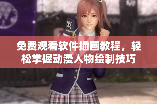 免费观看软件插画教程，轻松掌握动漫人物绘制技巧
