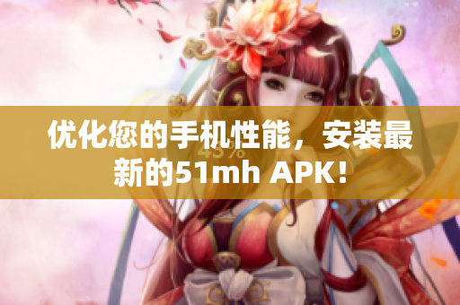优化您的手机性能，安装最新的51mh APK！