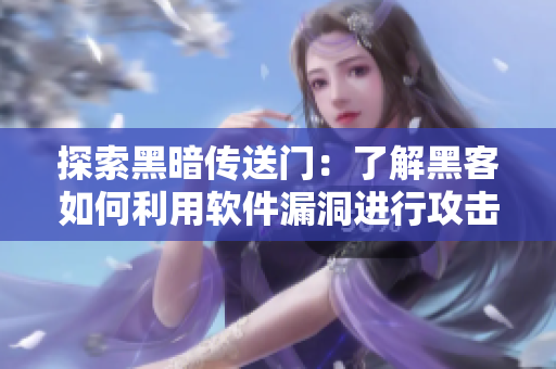 探索黑暗传送门：了解黑客如何利用软件漏洞进行攻击