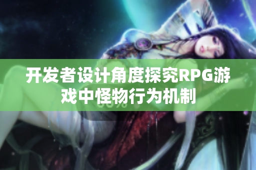 开发者设计角度探究RPG游戏中怪物行为机制