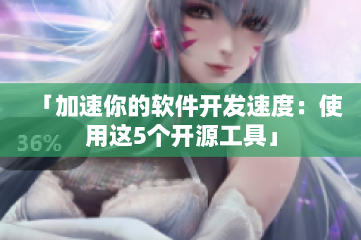 「加速你的软件开发速度：使用这5个开源工具」