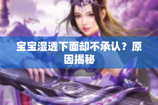 宝宝湿透下面却不承认？原因揭秘