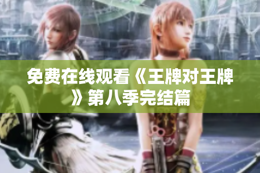 免费在线观看《王牌对王牌》第八季完结篇