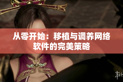 从零开始：移植与调养网络软件的完美策略