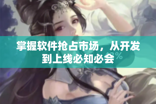 掌握软件抢占市场，从开发到上线必知必会