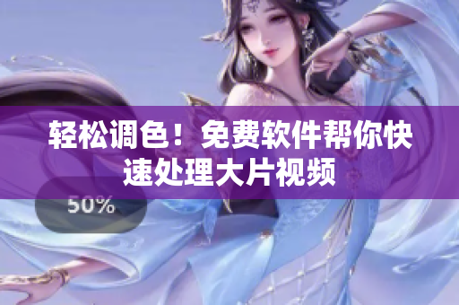 轻松调色！免费软件帮你快速处理大片视频