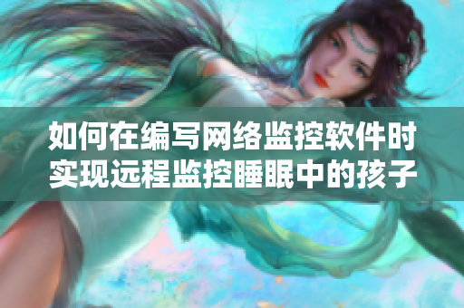 如何在编写网络监控软件时实现远程监控睡眠中的孩子？