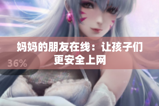 妈妈的朋友在线：让孩子们更安全上网