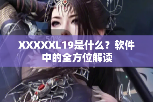 XXXXXL19是什么？软件中的全方位解读