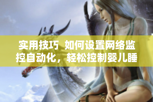 实用技巧  如何设置网络监控自动化，轻松控制婴儿睡眠