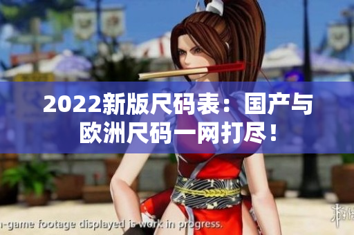2022新版尺码表：国产与欧洲尺码一网打尽！
