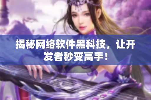 揭秘网络软件黑科技，让开发者秒变高手！