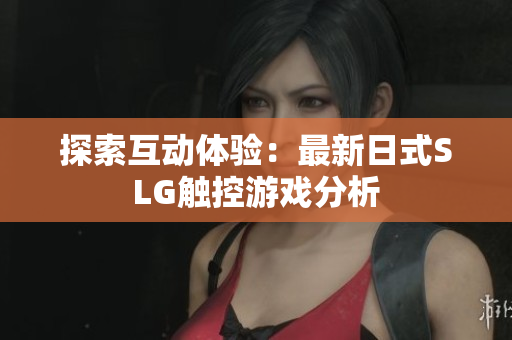 探索互动体验：最新日式SLG触控游戏分析