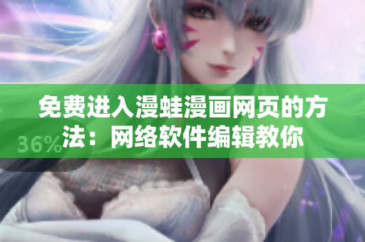 免费进入漫蛙漫画网页的方法：网络软件编辑教你