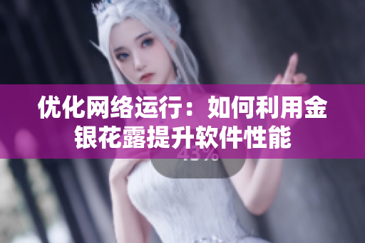 优化网络运行：如何利用金银花露提升软件性能
