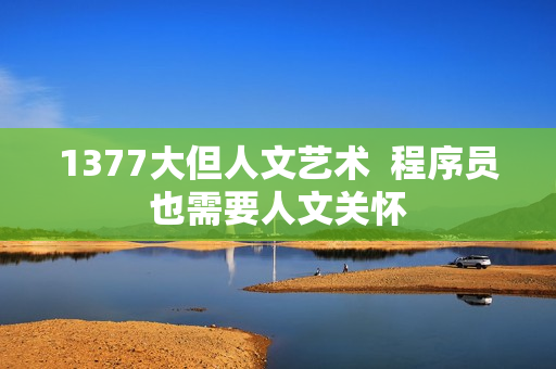 1377大但人文艺术  程序员也需要人文关怀
