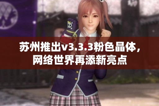 苏州推出v3.3.3粉色晶体，网络世界再添新亮点