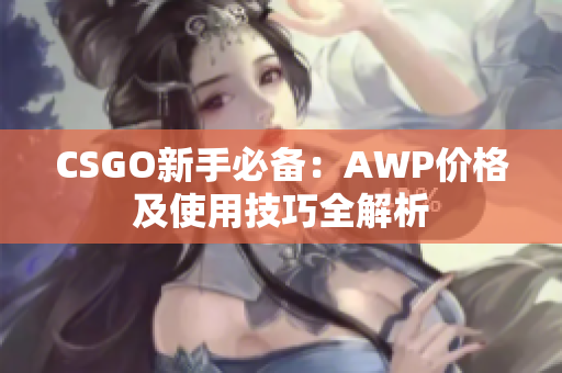 CSGO新手必备：AWP价格及使用技巧全解析