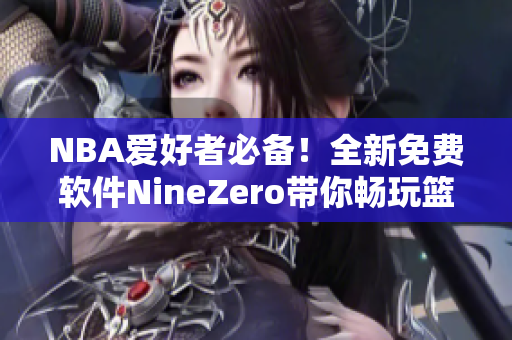 NBA爱好者必备！全新免费软件NineZero带你畅玩篮球直播