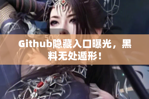 Github隐藏入口曝光，黑料无处遁形！