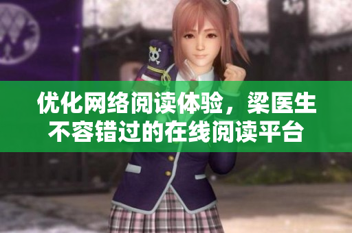 优化网络阅读体验，梁医生不容错过的在线阅读平台