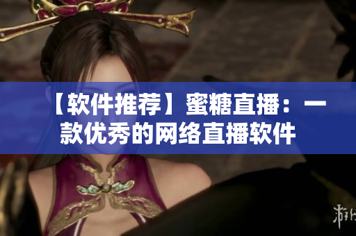 【软件推荐】蜜糖直播：一款优秀的网络直播软件